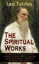 Скачать The Spiritual Works of Leo Tolstoy: A Confession, The Kingdom of God is Within You, What I Believe, Christianity and Patriotism, Reason and Religion, The Gospel in Brief and more - Leo Tolstoy