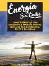 Скачать Energia Sin Limites: Como Despertar Una Inagotable Energia Mental Llena De Paz, Confianza, Exito Y Felicidad - Sapiens Editorial