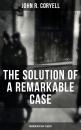 Скачать THE SOLUTION OF A REMARKABLE CASE (Murder Mystery Classic) - John R. Coryell