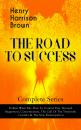 Скачать THE ROAD TO SUCCESS – Complete Series: Dollars Want Me, How To Control Fate Through Suggestion, Concentration, The Call Of The Twentieth Century & The New Emancipation - Henry Harrison  Brown