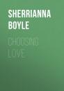 Скачать Choosing Love - Sherrianna Boyle