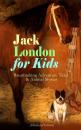 Скачать Jack London for Kids – Breathtaking Adventure Tales & Animal Stories (Illustrated Edition) - Джек Лондон
