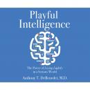 Скачать Playful Intelligence - The Power of Living Lightly in a Serious World (Unabridged) - Anthony T. de Benedet MD
