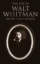 Скачать The Life of Walt Whitman in His Own Words  - Walt Whitman