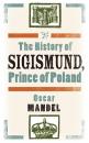 Скачать The History of Sigismund, Prince of Poland - Oscar Mandel