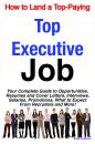 Скачать How to Land a Top-Paying Top Executive Job: Your Complete Guide to Opportunities, Resumes and Cover Letters, Interviews, Salaries, Promotions, What to Expect From Recruiters and More! - Brad Andrews