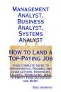Скачать Management Analyst, Business Analyst, Systems Analyst - How to Land a Top-Paying Job: Your Complete Guide to Opportunities, Resumes and Cover Letters, Interviews, Salaries, Promotions, What to Expect From Recruiters and More! - Brad Andrews