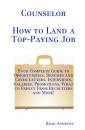 Скачать Counselor - How to Land a Top-Paying Job: Your Complete Guide to Opportunities, Resumes and Cover Letters, Interviews, Salaries, Promotions, What to Expect From Recruiters and More! - Brad Andrews