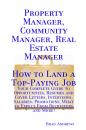 Скачать Property Manager, Community Manager, Real Estate Manager - How to Land a Top-Paying Job: Your Complete Guide to Opportunities, Resumes and Cover Letters, Interviews, Salaries, Promotions, What to Expect From Recruiters and More! - Brad Andrews