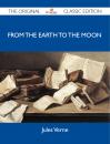 Скачать From the Earth to the Moon - The Original Classic Edition - Verne Jules