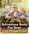 Скачать Adventure Book For Boys: Cool Things To Do - Speedy Publishing LLC