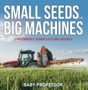 Скачать Small Seeds and Big Machines - Children's Agriculture Books - Baby Professor