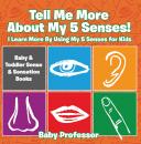 Скачать Tell Me More About My 5 Senses! I Learn More By Using My 5 Senses for Kids - Baby & Toddler Sense & Sensation Books - Baby Professor