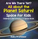 Скачать Are We There Yet? All About the Planet Saturn! Space for Kids - Children's Aeronautics & Space Book - Baby Professor