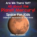 Скачать Are We There Yet? All About the Planet Mercury! Space for Kids - Children's Aeronautics & Space Book - Baby Professor