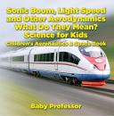 Скачать Sonic Boom, Light Speed and other Aerodynamics - What Do they Mean? Science for Kids - Children's Aeronautics & Space Book - Baby Professor