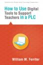 Скачать How to Use Digital Tools to Support Teachers in a PLC - Wiliam M. Ferriter