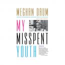 Скачать My Misspent Youth (Unabridged) - Meghan Daum