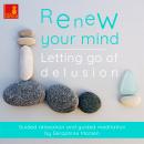 Скачать Renew Your Mind - Letting Go of Delusion - Guided Relaxation and Guided Meditation - Seraphine Monien