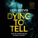 Скачать Dying to Tell - A gripping psychological thriller that you don't want to miss (Unabridged) - Keri Beevis