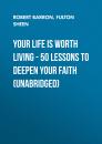 Скачать Your Life is Worth Living - 50 Lessons to Deepen Your Faith (Unabridged) - Robert  Barron