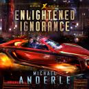 Скачать Enlightened Ignorance - Opus X, Book 4 (Unabridged) - Michael Anderle