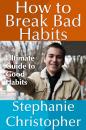 Скачать How to Break Bad Habits: Ultimate Guide to Good Habits - Stephanie JD Christopher