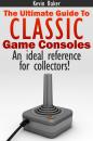 Скачать The Ultimate Guide to Classic Game Consoles - Kevin Baker