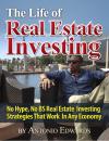 Скачать The Life of Real Estate Investing: No Hype, No BS Real Estate Investing Strategies That Work In Any Economy - Antonio Edwards