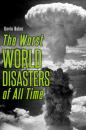 Скачать The Worst World Disasters of All Time - Kevin Baker