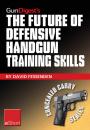 Скачать Gun Digest's The Future of Defensive Handgun Training Skills eShort - David  Fessenden