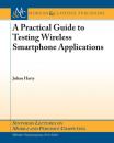 Скачать A Practical Guide to Testing Wireless Smartphone Applications - Julian Harty