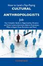 Скачать How to Land a Top-Paying Cultural anthropologists Job: Your Complete Guide to Opportunities, Resumes and Cover Letters, Interviews, Salaries, Promotions, What to Expect From Recruiters and More - Bass Connie