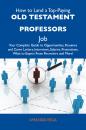 Скачать How to Land a Top-Paying Old Testament professors Job: Your Complete Guide to Opportunities, Resumes and Cover Letters, Interviews, Salaries, Promotions, What to Expect From Recruiters and More - Vega Amanda