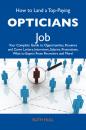Скачать How to Land a Top-Paying Opticians Job: Your Complete Guide to Opportunities, Resumes and Cover Letters, Interviews, Salaries, Promotions, What to Expect From Recruiters and More - Hull Ruth