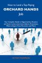 Скачать How to Land a Top-Paying Orchard hands Job: Your Complete Guide to Opportunities, Resumes and Cover Letters, Interviews, Salaries, Promotions, What to Expect From Recruiters and More - Thompson Victor