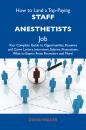 Скачать How to Land a Top-Paying Staff anesthetists Job: Your Complete Guide to Opportunities, Resumes and Cover Letters, Interviews, Salaries, Promotions, What to Expect From Recruiters and More - Walker Diana