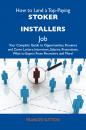 Скачать How to Land a Top-Paying Stoker installers Job: Your Complete Guide to Opportunities, Resumes and Cover Letters, Interviews, Salaries, Promotions, What to Expect From Recruiters and More - Sutton Frances