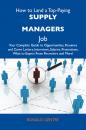 Скачать How to Land a Top-Paying Supply managers Job: Your Complete Guide to Opportunities, Resumes and Cover Letters, Interviews, Salaries, Promotions, What to Expect From Recruiters and More - Gentry Ronald