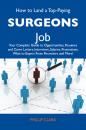 Скачать How to Land a Top-Paying Surgeons Job: Your Complete Guide to Opportunities, Resumes and Cover Letters, Interviews, Salaries, Promotions, What to Expect From Recruiters and More - Clark Phillip