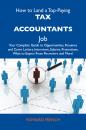 Скачать How to Land a Top-Paying Tax accountants Job: Your Complete Guide to Opportunities, Resumes and Cover Letters, Interviews, Salaries, Promotions, What to Expect From Recruiters and More - French Howard