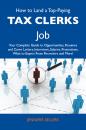 Скачать How to Land a Top-Paying Tax clerks Job: Your Complete Guide to Opportunities, Resumes and Cover Letters, Interviews, Salaries, Promotions, What to Expect From Recruiters and More - Sellers Jennifer