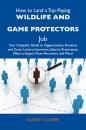 Скачать How to Land a Top-Paying Wildlife and game protectors Job: Your Complete Guide to Opportunities, Resumes and Cover Letters, Interviews, Salaries, Promotions, What to Expect From Recruiters and More - Cooper Rodney