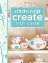 Скачать 101 Ways to Stitch, Craft, Create Vintage - Various  contributors