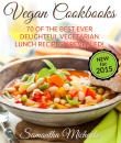 Скачать Vegan Cookbooks: 70 Of The Best Ever Delightful Vegetarian Lunch Recipes....Revealed! - Samantha Michaels