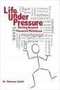 Скачать Life Under Pressure, Moving Beyond Financial Meltdown - Sherman S. Smith, Ph.D.