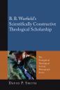 Скачать B. B. Warfield’s Scientifically Constructive Theological Scholarship - David P. Smith