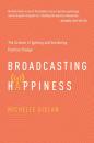 Скачать Broadcasting Happinesss - Michelle Gielan