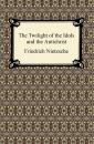 Скачать The Twilight of the Idols and The Antichrist - Friedrich Nietzsche