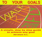 Скачать Walk, Run, Fly to Your Goals: A Step By Step Guide to Achieve Any Goal - ABRAHAM A.L.